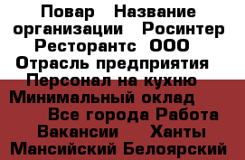 Повар › Название организации ­ Росинтер Ресторантс, ООО › Отрасль предприятия ­ Персонал на кухню › Минимальный оклад ­ 25 000 - Все города Работа » Вакансии   . Ханты-Мансийский,Белоярский г.